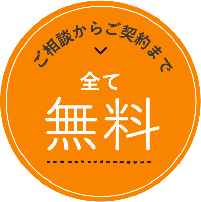 ご相談からご契約まで 全て無料